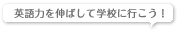�p��͂�L�΂��Ċw�Z�ɍs�����I