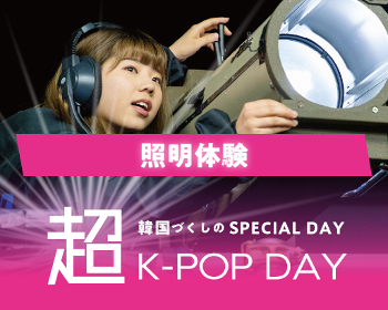 超K-POP DAY!!
照明体験／仙台スクールオブミュージック＆ダンス専門学校