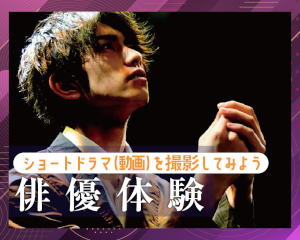 俳優体験～ショートドラマ(動画)を撮影してみよう～／仙台スクールオブミュージック＆ダンス専門学校