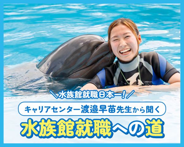キャリアセンター渡邉早苗先生から聞く水族館就職への道／ＴＣＡ東京ＥＣＯ動物海洋専門学校