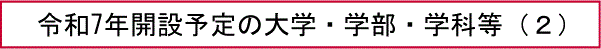 令和7年開設予定の大学・学部・学科等（２）