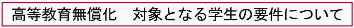 高等教育無償化　対象となる学生の要件について