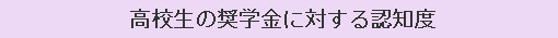 高校生の奨学金に対する認知度