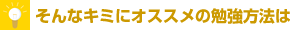 そんなキミにオススメの勉強方法は
