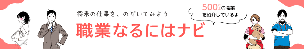 将来の仕事を、のぞいてみよう 職業なるにはナビ